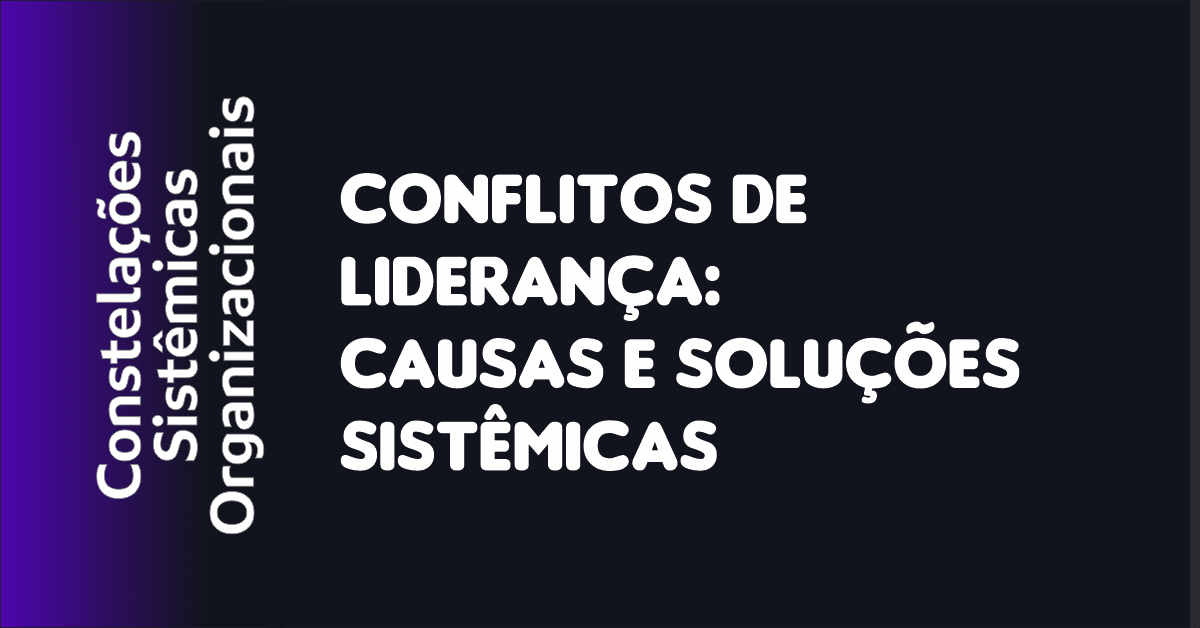 04 - Conflitos de Liderança Causas e Soluções Sistêmicas