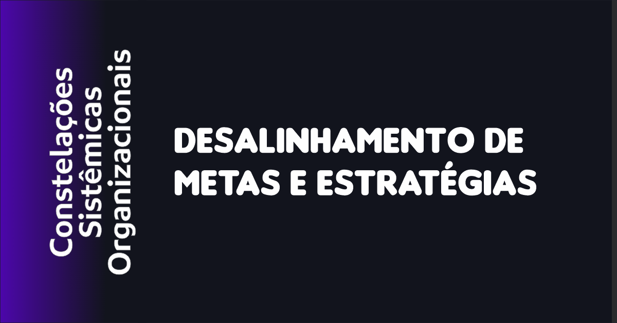 04 - Desalinhamento de Metas e Estratégias