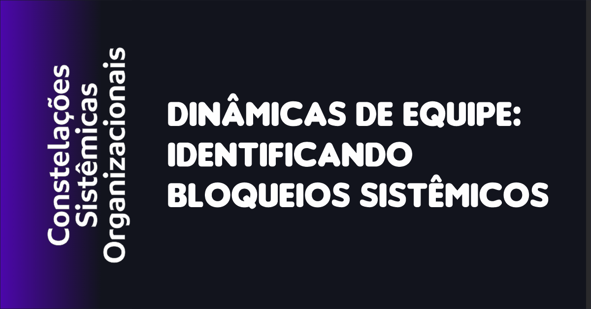 04 - Dinâmicas de Equipe Identificando Bloqueios Sistêmicos