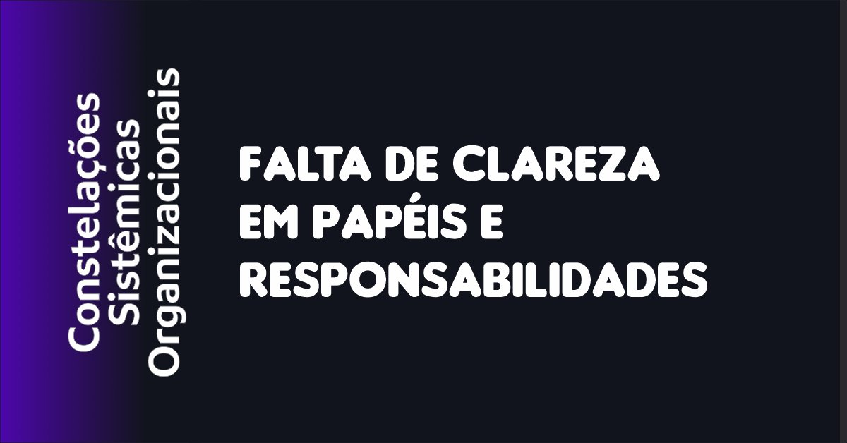 04 - Falta de Clareza em Papéis e Responsabilidades