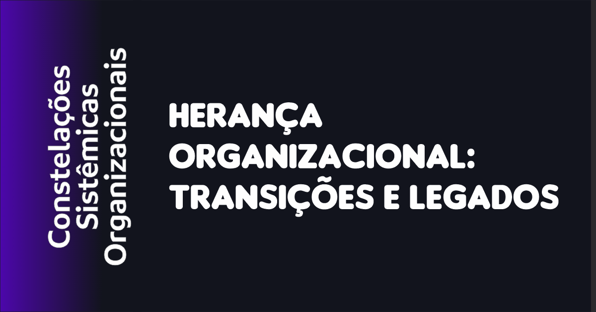 04 - Herança Organizacional Transições e Legados