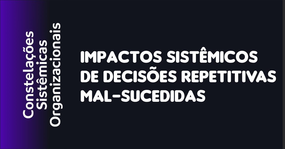 04 - Impactos Sistêmicos de Decisões Repetitivas Mal-Sucedidas